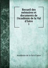 Recueil des m?moires et documents de l'Acad?mie de la Val d'Is?re.