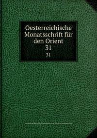 Oesterreichische Monatsschrift fr den Orient. 31