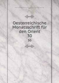 Oesterreichische Monatsschrift fr den Orient. 30