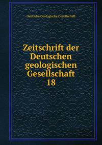 Zeitschrift der Deutschen geologischen Gesellschaft. 18