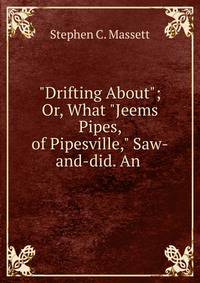"Drifting About"; Or, What "Jeems Pipes, of Pipesville," Saw-and-did. An .