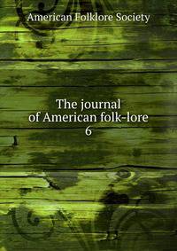 The journal of American folk-lore. 6