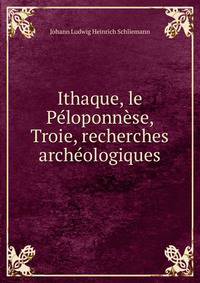 Ithaque, le Peloponnese, Troie, recherches archeologiques
