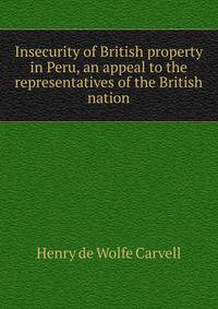 Insecurity of British property in Peru, an appeal to the representatives of the British nation