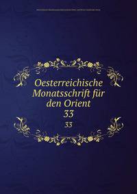 Oesterreichische Monatsschrift fr den Orient. 33