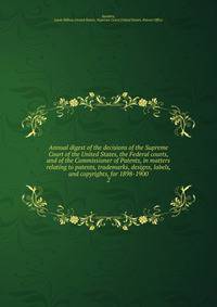 Annual digest of the decisions of the Supreme Court of the United States, the Federal courts, and of the Commissioner of Patents, in matters relating to patents, trademarks, designs, labels, and copyrights, for 1898-1900. 2