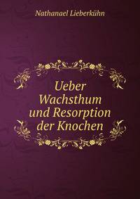 Ueber Wachsthum und Resorption der Knochen