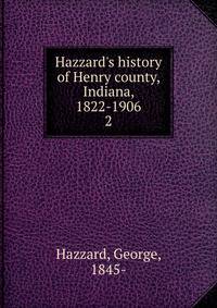 Hazzard's history of Henry county, Indiana, 1822-1906