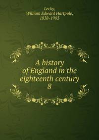 A history of England in the eighteenth century. 8