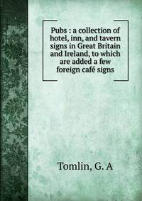Pubs : a collection of hotel, inn, and tavern signs in Great Britain and Ireland, to which are added a few foreign cafe signs