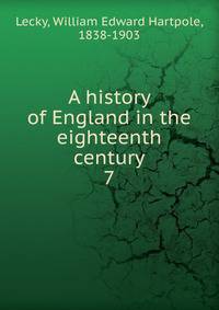 A history of England in the eighteenth century. 7