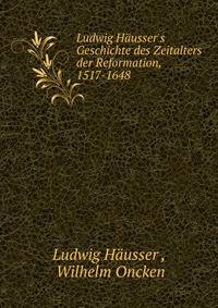Ludwig H?usser's Geschichte des Zeitalters der Reformation, 1517-1648