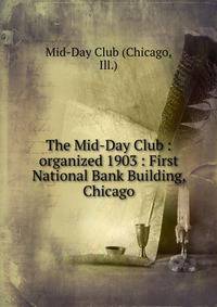 The Mid-Day Club : organized 1903 : First National Bank Building, Chicago