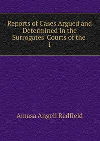 Reports of Cases Argued and Determined in the Surrogates' Courts of the .