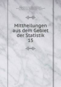 Mittheilungen aus dem Gebiet der Statistik. 15