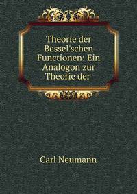 Theorie der Bessel'schen Functionen: Ein Analogon zur Theorie der .