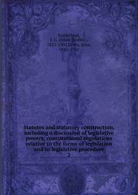 Statutes and statutory construction, including a discussion of legislative powers, constitutional regulations relative to the forms of legislation and to legislative procedure. 2