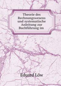 Theorie des Rechnungswesens und systematische Anleitung zur Buchfuhrung im .