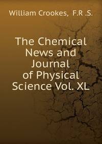 The Chemical News and Journal of Physical Science Vol. XL
