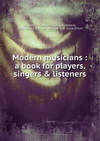 Modern musicians : a book for players, singers &amp; listeners