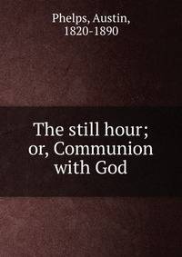 The still hour; or, Communion with God