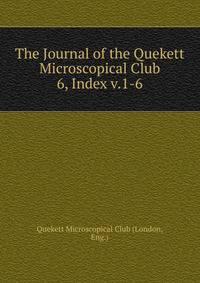 The Journal of the Quekett Microscopical Club. 6, Index v.1-6