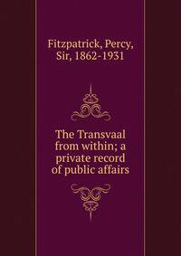 The Transvaal from within; a private record of public affairs