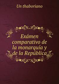 Examen comparativo de la monarquia y de la Republica