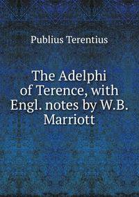 The Adelphi of Terence, with Engl. notes by W.B. Marriott