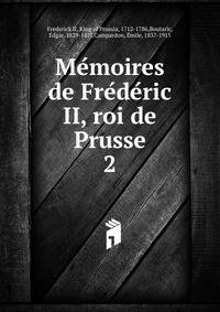 Me?moires de Fre?de?ric II, roi de Prusse