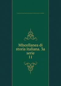 MIscellanea di storia italiana. 3a serie. 11