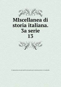 MIscellanea di storia italiana. 3a serie. 13