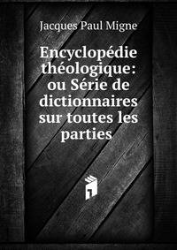 Encyclopedie theologique: ou Serie de dictionnaires sur toutes les parties .