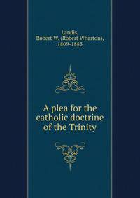 A plea for the catholic doctrine of the Trinity