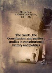 The courts, the Constitution, and parties : studies in constitutional history and politics
