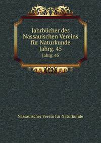 Jahrbcher des Nassauischen Vereins fr Naturkunde. Jahrg. 45