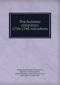 The Aulneau collection, 1734-1745 microform