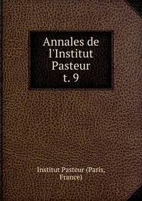 Annales de l`Institut Pasteur. t. 9