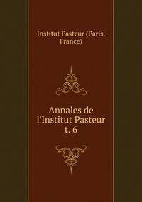 Annales de l`Institut Pasteur. t. 6