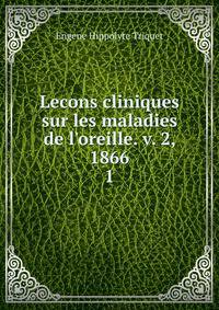 Lecons cliniques sur les maladies de l'oreille. v. 2, 1866