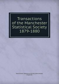 Transactions of the Manchester Statistical Society. 1879-1880