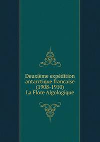 Deuxime expdition antarctique francaise (1908-1910). La Flore Algologique