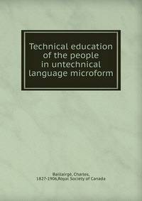 Technical education of the people in untechnical language microform