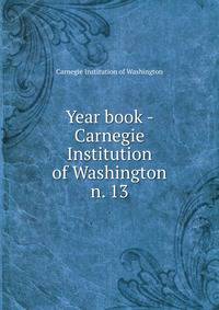 Year book - Carnegie Institution of Washington. n. 13