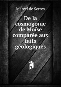 De la cosmogonie de Moise comparee aux faits geologiques
