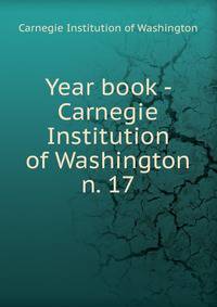 Year book - Carnegie Institution of Washington. n. 17