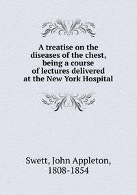 A treatise on the diseases of the chest, being a course of lectures delivered at the New York Hospital