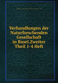 Verhandlungen der Naturforschenden Gesellschaft in Basel.Zweiter Theil 1-4 Heft