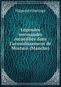 L?gendes normandes recueillies dans l'arrondissement de Mortain (Manche)