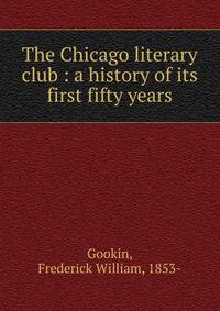 The Chicago literary club : a history of its first fifty years